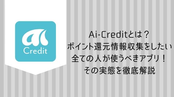 Ai-Creditとは？ ポイント還元情報収集をしたい 全ての人が使うべきアプリ！ その実態を徹底解説
