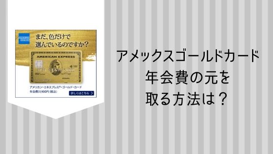 アメックスゴールドカード 年会費の元を取る方法は？