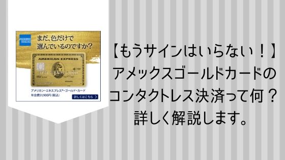 【サインはいらない！】 アメックスゴールドカードの コンタクトレス決済って何？ 詳しく解説します。
